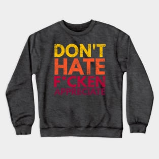 Don't Hate F*cken Appreciate Crewneck Sweatshirt